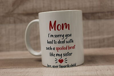 #ad Mom I#x27;m Sorry You Had To Deal With Such A Spoiled Brat Like My Sister Coffee Mug $4.99