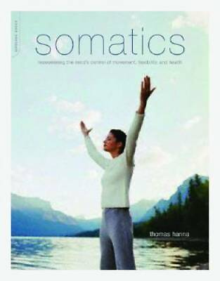 Somatics: Reawakening The Mind#x27;s Control Of Movement Flexibility And GOOD $8.75