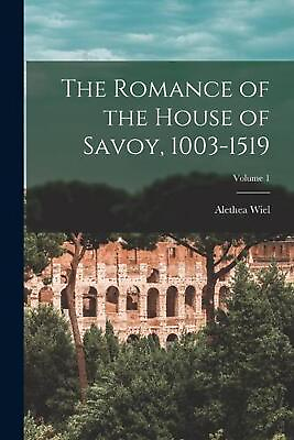 #ad The Romance of the House of Savoy 1003 1519; Volume 1 by Alethea Wiel Paperback $32.94