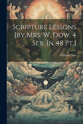 #ad Scripture Lessons by Mrs. W. Dow. 4 Ser. In 48 Pt. by William Dow Paperback Bo $36.86