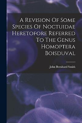 #ad A Revision Of Some Species Of Noctuidae Heretofore Referred To The Genus Homopte $23.53
