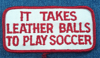 #ad 70s Vintage It Takes Leather Balls To Play Soccer 4quot; Patch Funny Sexy Humor Fun $8.99