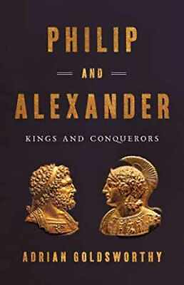 #ad Philip and Alexander: Kings and Hardcover by Goldsworthy Adrian Very Good $12.78