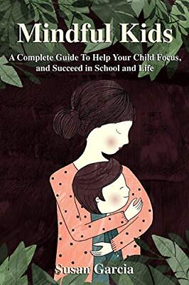 #ad MINDFUL KIDS: A COMPLETE GUIDE TO HELP YOUR CHILD FOCUS By Susan Garcia **NEW** $18.49