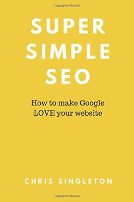 #ad SUPER SIMPLE SEO: HOW TO MAKE GOOGLE LOVE YOUR WEBSITE By Chris Singleton *NEW* $22.95