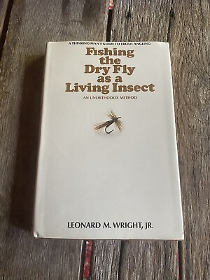 #ad Fishing the Dry Fly as a Living Insect Leonard M. Wright Jr. Hardcover Inscribed $79.99