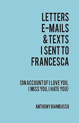 #ad Letters E Mails amp; Texts I Sent to Francesca: On Account of I Love You I Hate $11.96
