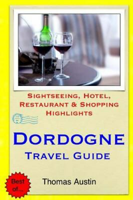 #ad Dordogne Travel Guide: Sightseeing Hotel Restaurant amp; Shopping Highlights by A $11.68