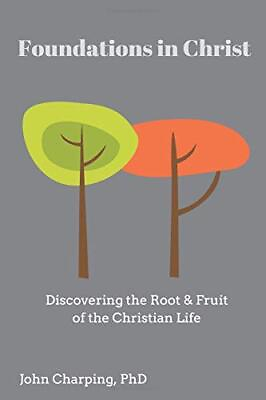 #ad FOUNDATIONS IN CHRIST: THE ROOT amp; FRUIT OF THE CHRISTIAN By John Charping *NEW* $13.95