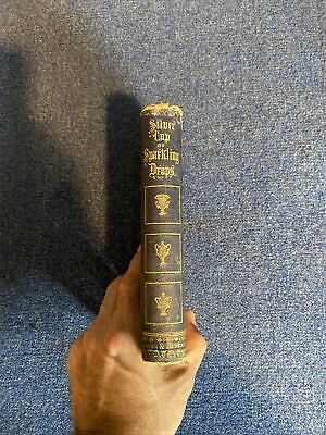 #ad The Silver Cup of Sparkling Drops From many Fountains 1856 Hard Cover Edition $40.00