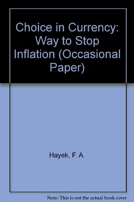 #ad CHOICE IN CURRENCY: A WAY TO STOP INFLATION IEA By F. A. Hayek $35.95