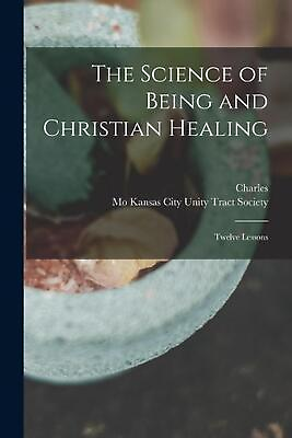 #ad The Science of Being and Christian Healing: Twelve Lessons by Charles 1854 1948 AU $67.56