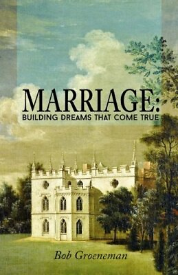 #ad MARRIAGE: BUILDING DREAMS THAT COME TRUE By Bob Groeneman **BRAND NEW** $18.49