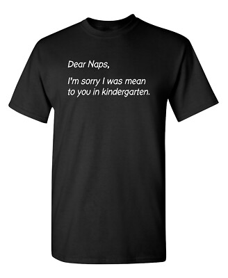 #ad Dear Naps I#x27;m Sorry I Was Mean To Sarcastic Humor Graphic Novelty Funny T Shirt $13.19