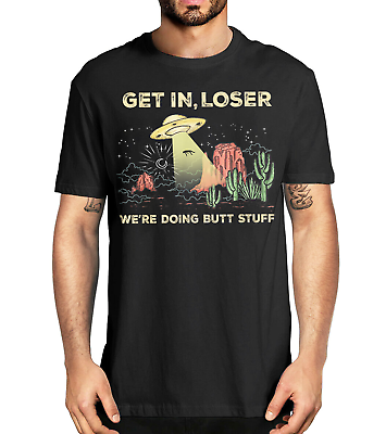 #ad Get in loser we#x27;re doing butt stuff alien ufo funny alien T Shirt Alien shirt $19.99