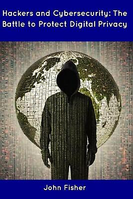 #ad Hackers and Cybersecurity: The Battle to Protect Digital Privacy by John Fisher $21.41