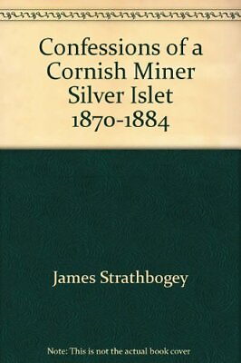 #ad CONFESSIONS OF A CORNISH MINER: SILVER ISLET 1870 1884 By James Strathbogey $124.95