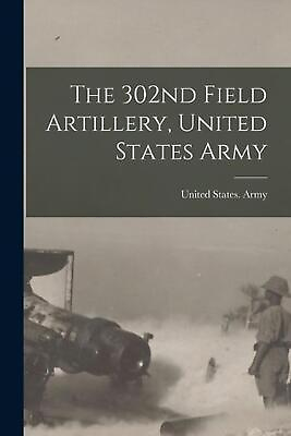 #ad The 302nd Field Artillery United States Army by United States Army 302d Field A AU $56.67