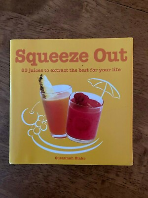#ad Squeeze Out: 80 Juices To Extract The Best For Your Life Recipes 2005 Softcover $5.06