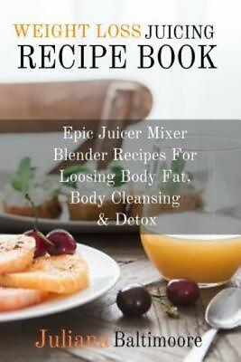 #ad Weight Loss Juicing Recipe Book: Epic Juicer Mixer Blender Recipes For Loos... $9.96