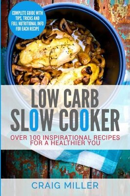 #ad LOW CARB: SLOW COOKER OVER 100 INSPIRATIONAL RECIPES FOR By Craig Miller *VG* $19.49