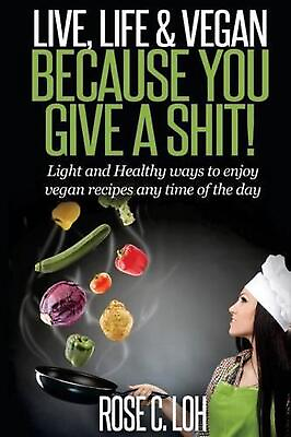 #ad Live Life amp; Vegan: BECAUSE YOU GIVE A SHIT: Light and Healthy ways to enjoy veg $16.37