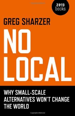 #ad NO LOCAL: WHY SMALL SCALE ALTERNATIVES WON#x27;T CHANGE THE By Greg Sharzer **Mint** $17.95