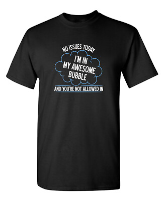 #ad No Issues Today. I#x27;m In My Awesome Bubble And You Sarcastic Funny T Shirts $13.19